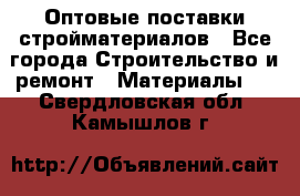 Оптовые поставки стройматериалов - Все города Строительство и ремонт » Материалы   . Свердловская обл.,Камышлов г.